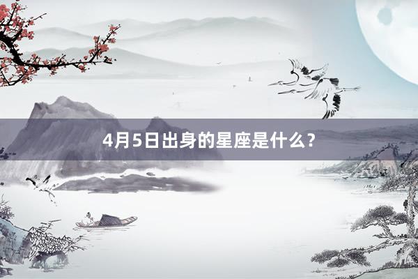 4月5日出身的星座是什么？